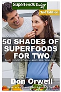 50 Shades of Superfoods for Two: Over 125 Quick & Easy Gluten Free Low Cholesterol Whole Foods Slow Cooker Meals Full of Antioxidants & Phytochemicals (Paperback)