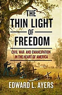 The Thin Light of Freedom: The Civil War and Emancipation in the Heart of America (Hardcover, Deckle Edge)