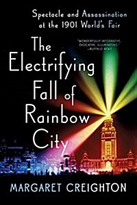 The Electrifying Fall of Rainbow City: Spectacle and Assassination at the 1901 Worlds Fair (Paperback)
