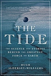 Tide: The Science and Stories Behind the Greatest Force on Earth (Paperback)