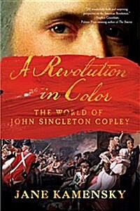 A Revolution in Color: The World of John Singleton Copley (Paperback)