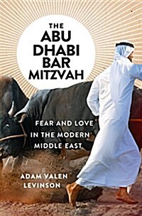 The Abu Dhabi Bar Mitzvah: Fear and Love in the Modern Middle East (Hardcover)