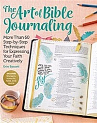 Art of Bible Journaling: More Than 60 Step-By-Step Techniques for Expressing Your Faith Creatively (Paperback)