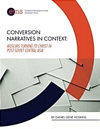 Conversion Narratives in Context: Muslims Turning to Christ in Post-Soviet Central Asia (Paperback)