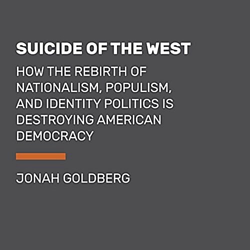 Suicide of the West: How the Rebirth of Populism, Nationalism, and Identity Politics Is Destroying American Democracy (Audio CD)