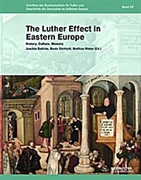 The Luther Effect in Eastern Europe: History - Culture - Memory (Hardcover, Numerous Colore)