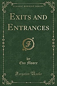 Exits and Entrances (Classic Reprint) (Paperback)