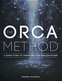The Orca Method (TM): 9 Simple Steps to Transform Your English Accent (Paperback)