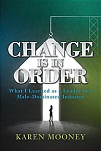 Change Is in Order: What I Learned as a Leader in a Male-Dominated Industry (Paperback)