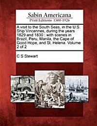 A Visit to the South Seas, in the U.S. Ship Vincennes, During the Years 1829 and 1830: With Scenes in Brazil, Peru, Manila, the Cape of Good Hope, and (Paperback)