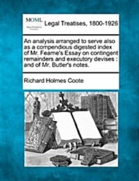 An Analysis Arranged to Serve Also as a Compendious Digested Index of Mr. Fearnes Essay on Contingent Remainders and Executory Devises: And of Mr. Bu (Paperback)