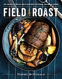 Field Roast: 101 Artisan Vegan Meat Recipes to Cook, Share, and Savor (Hardcover)