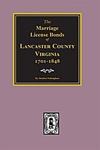 Lancaster County, Virginia 1701-1848, the Marriage License Bonds Of. (Paperback)