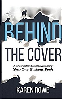 Behind the Cover: A Ghostwriters Guide to Authoring Your Own Business Book (Paperback)