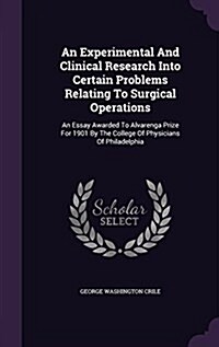 An Experimental and Clinical Research Into Certain Problems Relating to Surgical Operations: An Essay Awarded to Alvarenga Prize for 1901 by the Colle (Hardcover)