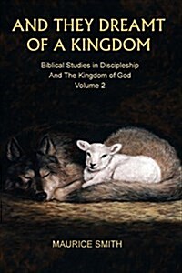 And They Dreamt of a Kingdom: Biblical Studies in Discipleship and the Kingdom of God Volume 2 (Paperback)