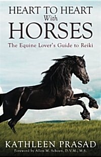 Heart to Heart with Horses: The Equine Lovers Guide to Reiki (Paperback)