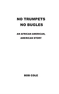 No Trumpets, No Bugles: An African-American American Story (Paperback)