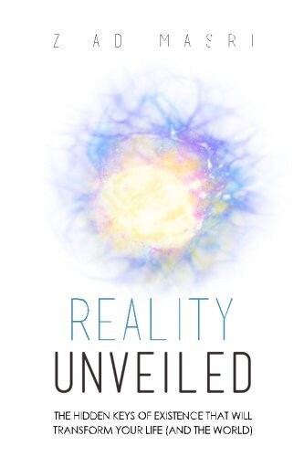 Reality Unveiled: The Hidden Keys of Existence That Will Transform Your Life (and the World) (Paperback)