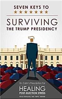Seven Keys to Surviving the Trump Presidency: Dr. Calms Prescription for Healing Post-Election Stress (Paperback)