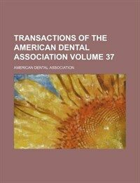 Transactions of the American Dental Association Volume 37 (Paperback)