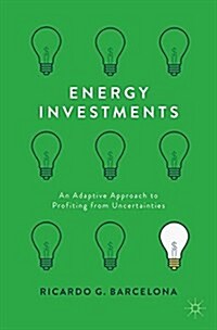 Energy Investments : An Adaptive Approach to Profiting from Uncertainties (Paperback, 1st ed. 2017)