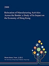 Relocation of Manufacturing Activities Across the Border: A Study of Its Impact on the Economy of Hong Kong (Hardcover)