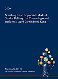 Searching for an Appropriate Mode of Service Delivery: The Contracting Out of Residential Aged Care in Hong Kong (Hardcover)
