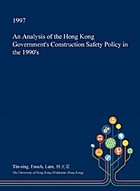 An Analysis of the Hong Kong Governments Construction Safety Policy in the 1990s (Hardcover)