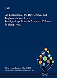 An Evaluation of the Development and Implementation of New Immigrationpolicies for Mainland Chinese in Hong Kong (Hardcover)