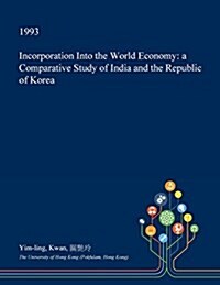 Incorporation Into the World Economy: A Comparative Study of India and the Republic of Korea (Paperback)