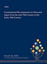 Constitutional Developments in China and Japan from the Mid 19th Century to the Early 20th Century (Hardcover)