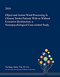 Object and Action Word Processing in Chinese Stroke Patients with or Without Executive Dysfunction: A Neuropsychological Case-Control Study (Paperback)