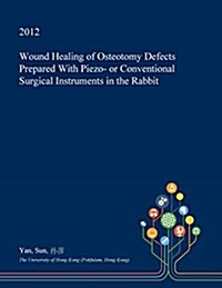 Wound Healing of Osteotomy Defects Prepared with Piezo- Or Conventional Surgical Instruments in the Rabbit (Paperback)