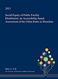 Social Equity of Public Facility Distribution: An Accessibility-Based Assessment of the Urban Parks in Shenzhen (Hardcover)