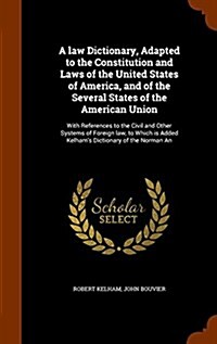 A Law Dictionary, Adapted to the Constitution and Laws of the United States of America, and of the Several States of the American Union: With Referenc (Hardcover)