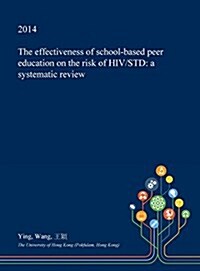 The Effectiveness of School-Based Peer Education on the Risk of HIV/Std: A Systematic Review (Hardcover)