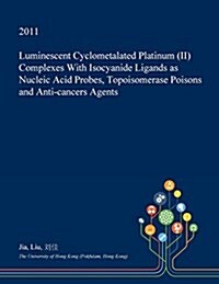 Luminescent Cyclometalated Platinum (II) Complexes with Isocyanide Ligands as Nucleic Acid Probes, Topoisomerase Poisons and Anti-Cancers Agents (Paperback)