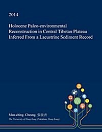 Holocene Paleo-Environmental Reconstruction in Central Tibetan Plateau Inferred from a Lacustrine Sediment Record (Paperback)