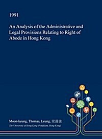 An Analysis of the Administrative and Legal Provisions Relating to Right of Abode in Hong Kong (Hardcover)