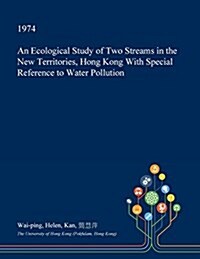 An Ecological Study of Two Streams in the New Territories, Hong Kong with Special Reference to Water Pollution (Paperback)