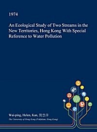 An Ecological Study of Two Streams in the New Territories, Hong Kong with Special Reference to Water Pollution (Hardcover)