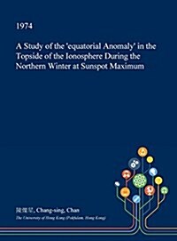 A Study of the Equatorial Anomaly in the Topside of the Ionosphere During the Northern Winter at Sunspot Maximum (Hardcover)