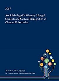 Am I Privileged?: Minority Mongol Students and Cultural Recognition in Chinese Universities (Hardcover)