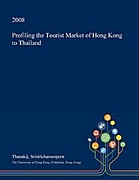 Profiling the Tourist Market of Hong Kong to Thailand (Paperback)