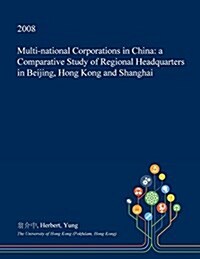 Multi-National Corporations in China: A Comparative Study of Regional Headquarters in Beijing, Hong Kong and Shanghai (Paperback)