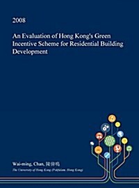 An Evaluation of Hong Kongs Green Incentive Scheme for Residential Building Development (Hardcover)