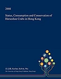 Status, Consumption and Conservation of Horseshoe Crabs in Hong Kong (Paperback)
