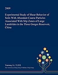 Experimental Study of Shear Behavior of Soils with Abundant Coarse Particles Associated with Slip Zones of Large Landslides in the Three Gorges Reserv (Paperback)