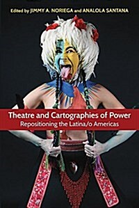 Theatre and Cartographies of Power: Repositioning the Latina/O Americas (Paperback)